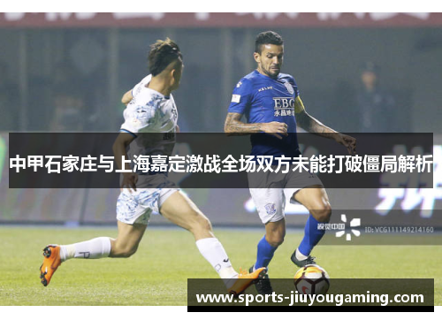 中甲石家庄与上海嘉定激战全场双方未能打破僵局解析
